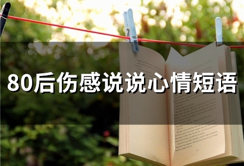 80后伤感说说心情短语(76句)