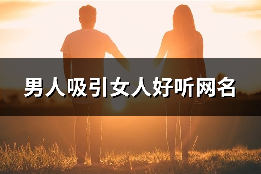 男人吸引女人好听网名(优选66个) 男人吸引女人好听网名(优选66个)