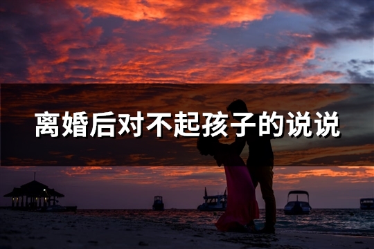 离婚后对不起孩子的说说