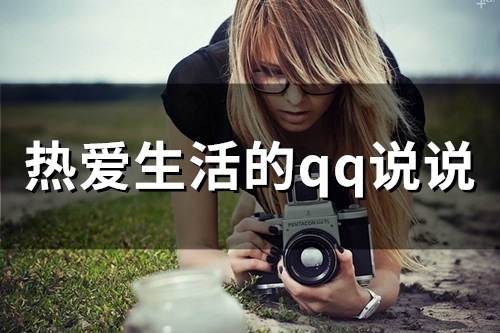 热爱生活的qq说说 热爱生活的经典句子(精选41句)