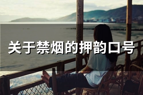 关于禁烟的押韵口号 禁烟口号押韵(精选61句) 关于禁烟的押韵口号 禁烟口号押韵(精选61句)