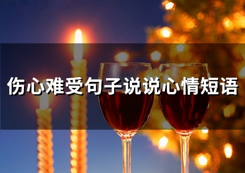 伤心难受句子说说心情短语 表达心里委屈想哭的心情句子(精选42句)