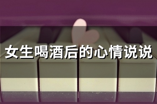 女生喝酒后的心情说说(精选50句) 女生喝酒后的心情说说(精选50句)