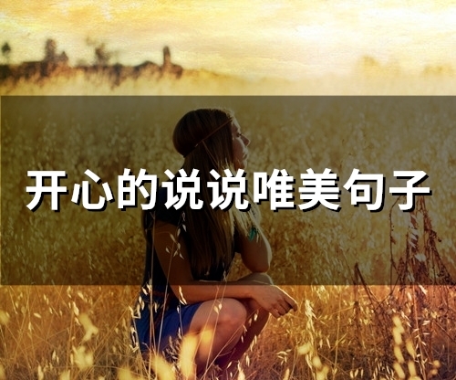 开心的说说唯美句子(67句) 开心的说说唯美句子(67句)