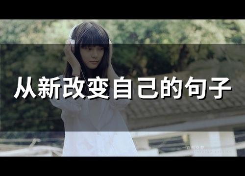 从新改变自己的句子(84句) 从新改变自己的句子(84句)