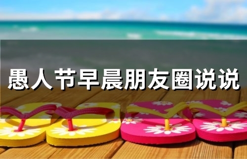 愚人节早晨朋友圈说说(精选75句) 愚人节早晨朋友圈说说(精选75句)