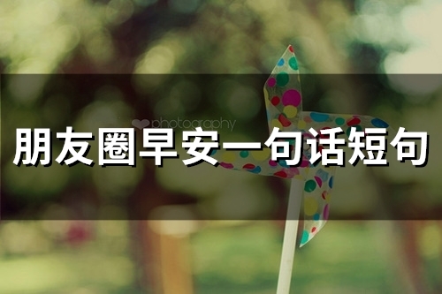 朋友圈早安一句话短句(精选81句)
