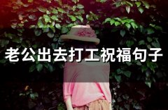 老公出去打工祝福句子(精选77句)