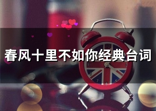 春风十里不如你经典台词(精选73句)
