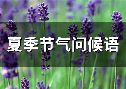 夏季节气问候语(69句) 夏季节气问候语(69句)