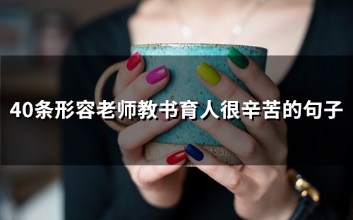 40条形容老师教书育人很辛苦的句子(精选61句)