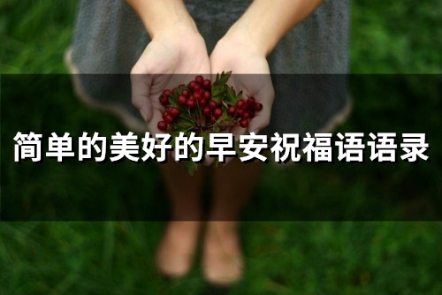 简单的美好的早安祝福语语录(精选93句)