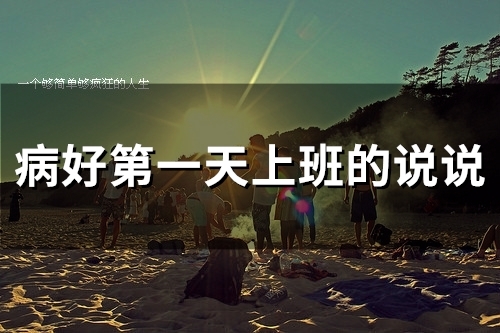 病好第一天上班的说说(40句)