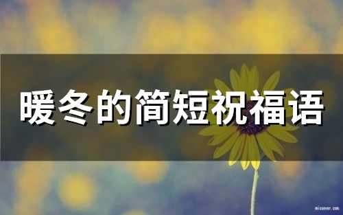 暖冬的简短祝福语(精选88句) 暖冬的简短祝福语(精选88句)