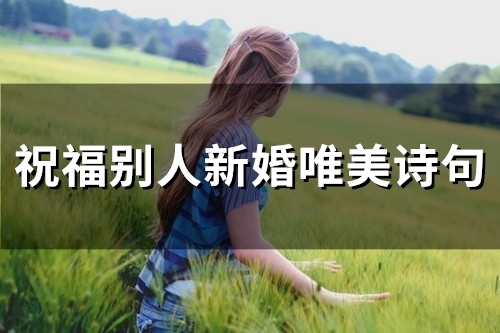 祝福别人新婚唯美诗句(90句) 祝福别人新婚唯美诗句(90句)
