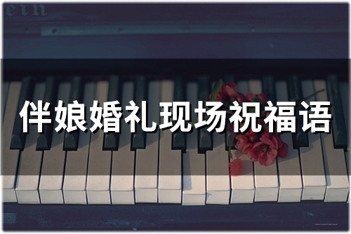 伴娘婚礼现场祝福语(精选95句)