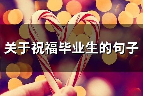 关于祝福毕业生的句子(71句) 关于祝福毕业生的句子(71句)
