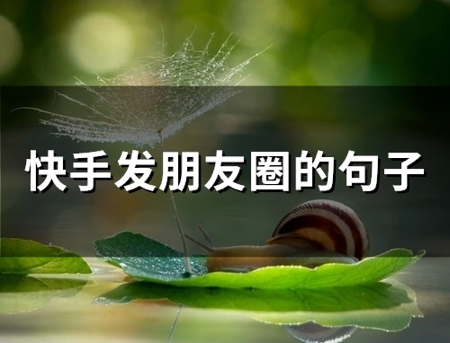 快手发朋友圈的句子(精选94句)