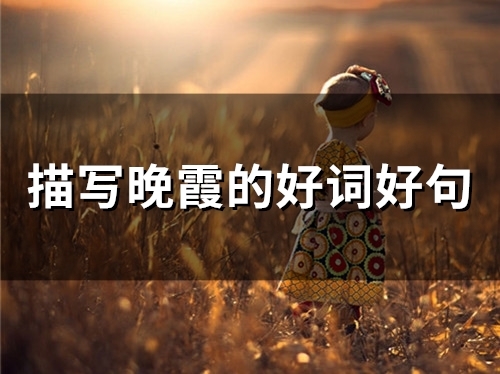 描写晚霞的好词好句(35句)