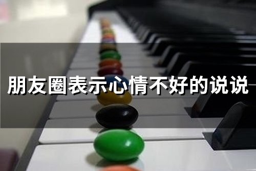 朋友圈表示心情不好的说说(精选65句)