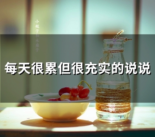 每天很累但很充实的说说(精选81句) 每天很累但很充实的说说(精选81句)