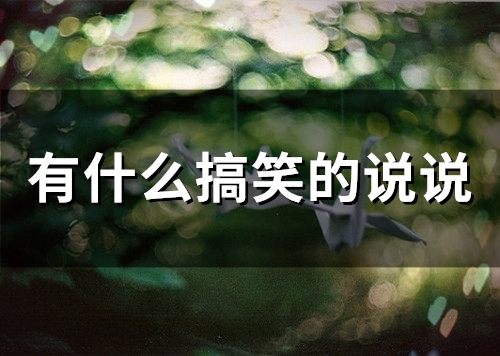 有什么搞笑的说说(精选90句) 有什么搞笑的说说(精选90句)