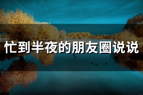 忙到半夜的朋友圈说说(精选69句)