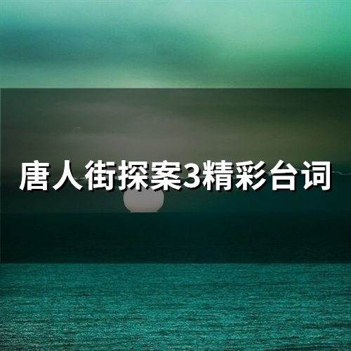 唐人街探案3精彩台词(精选37句)