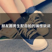 朋友圈男生配自拍的搞怪说说(32句)