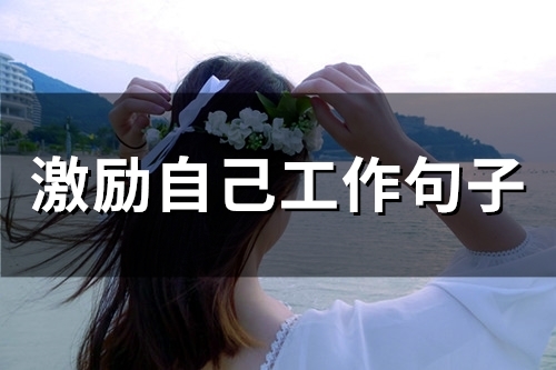 激励自己工作句子(67句) - 爱说说