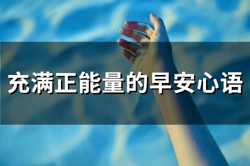 充满正能量的早安心语(49句) 充满正能量的早安心语(49句)