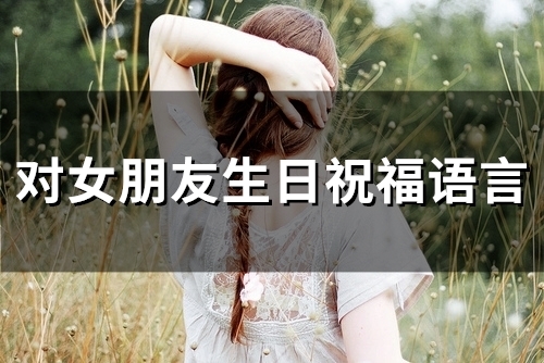 对女朋友生日祝福语言(37句)