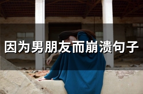 因为男朋友而崩溃句子(75句)