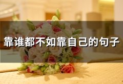 靠谁都不如靠自己的句子(精选55句)