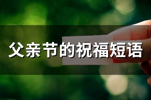 父亲节的祝福短语(精选112句)