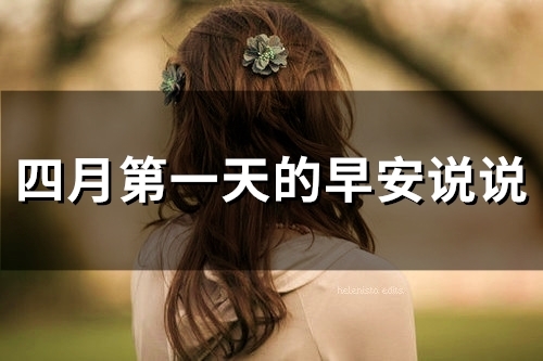 四月第一天的早安说说(34句) 四月第一天的早安说说(34句)