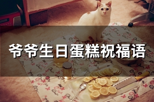 爷爷生日蛋糕祝福语(精选45句) 爷爷生日蛋糕祝福语(精选45句)