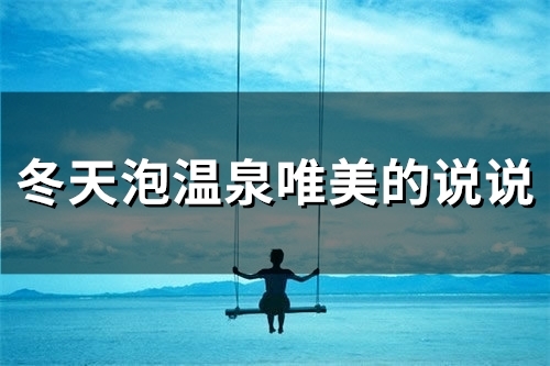 冬天泡温泉唯美的说说(精选40句) 冬天泡温泉唯美的说说(精选40句)