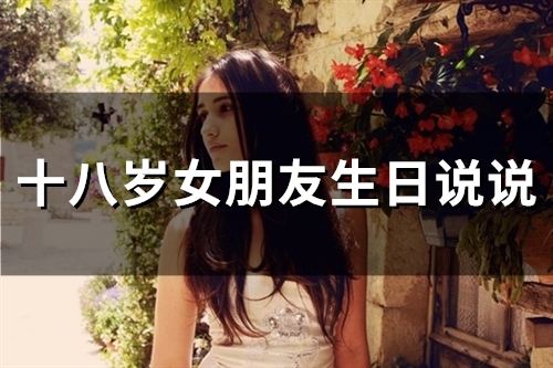十八岁女朋友生日说说(精选37句)