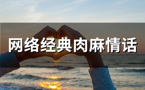 网络经典肉麻情话(68句)