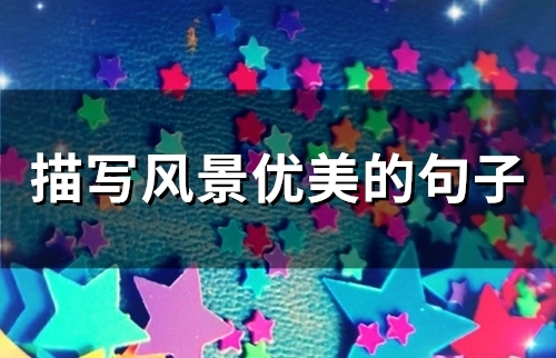 描写风景优美的句子(65句) 描写风景优美的句子(65句)