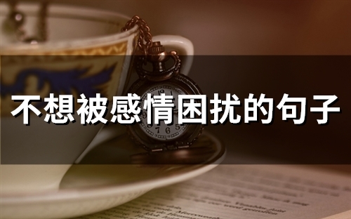 不想被感情困扰的句子(精选75句)