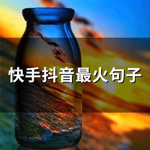 快手抖音最火句子(67句) 快手抖音最火句子(67句)