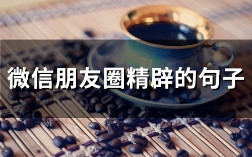 微信朋友圈精辟的句子(精选91句)