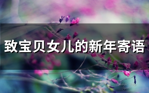 祝福宝贝女儿新年的温暖话语 祝福宝贝女儿新年的温暖话语