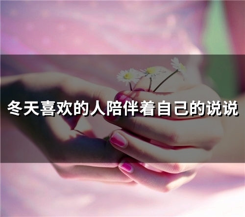 冬天喜欢的人陪伴着自己的说说(精选25句)