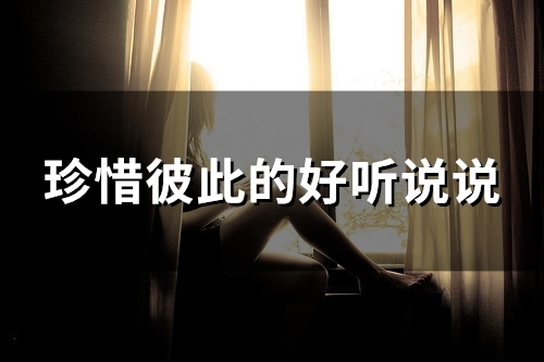 珍惜彼此的好听说说(精选26句)