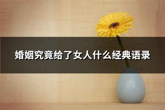 婚姻究竟给了女人什么经典语录(共80句)