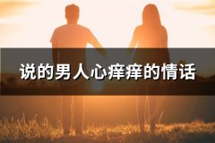 说的男人心痒痒的情话(汇总80句)