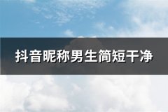 抖音昵称男生简短干净(优选196个)